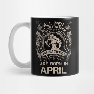 All Men Are Created Equal But Only The Best Are Born In April Birthday Mug